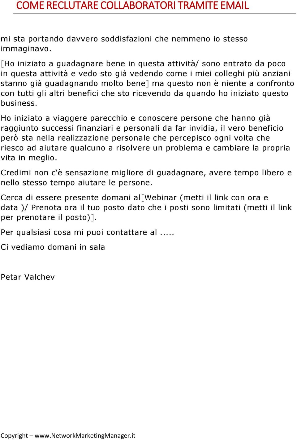 niente a confronto con tutti gli altri benefici che sto ricevendo da quando ho iniziato questo business.