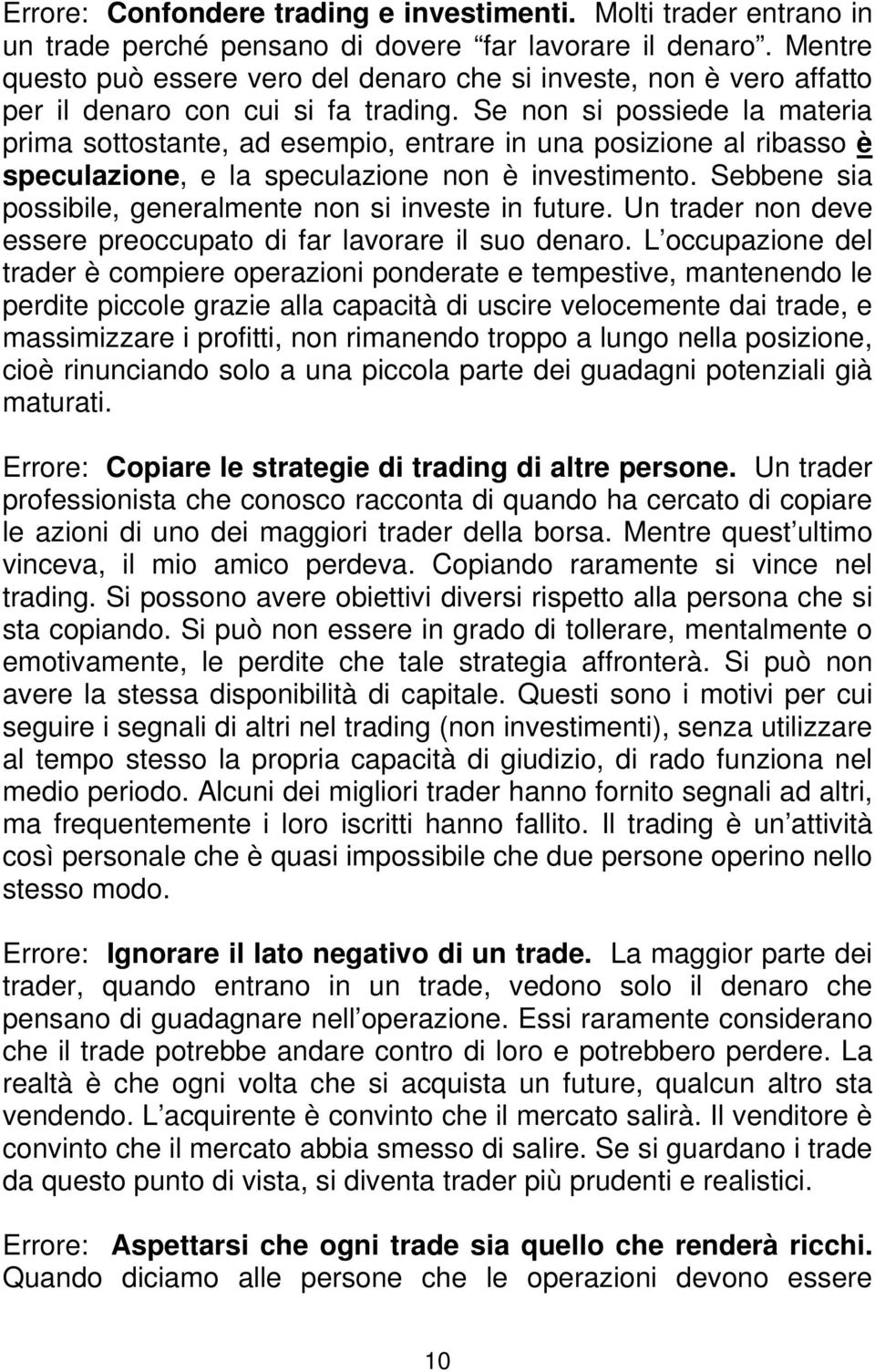 Se non si possiede la materia prima sottostante, ad esempio, entrare in una posizione al ribasso è speculazione, e la speculazione non è investimento.