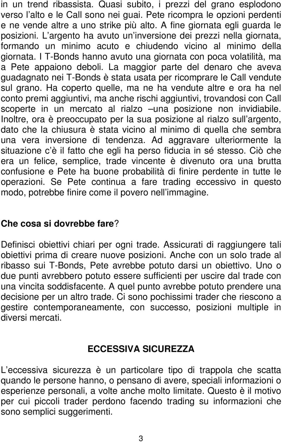 I T-Bonds hanno avuto una giornata con poca volatilità, ma a Pete appaiono deboli. La maggior parte del denaro che aveva guadagnato nei T-Bonds è stata usata per ricomprare le Call vendute sul grano.