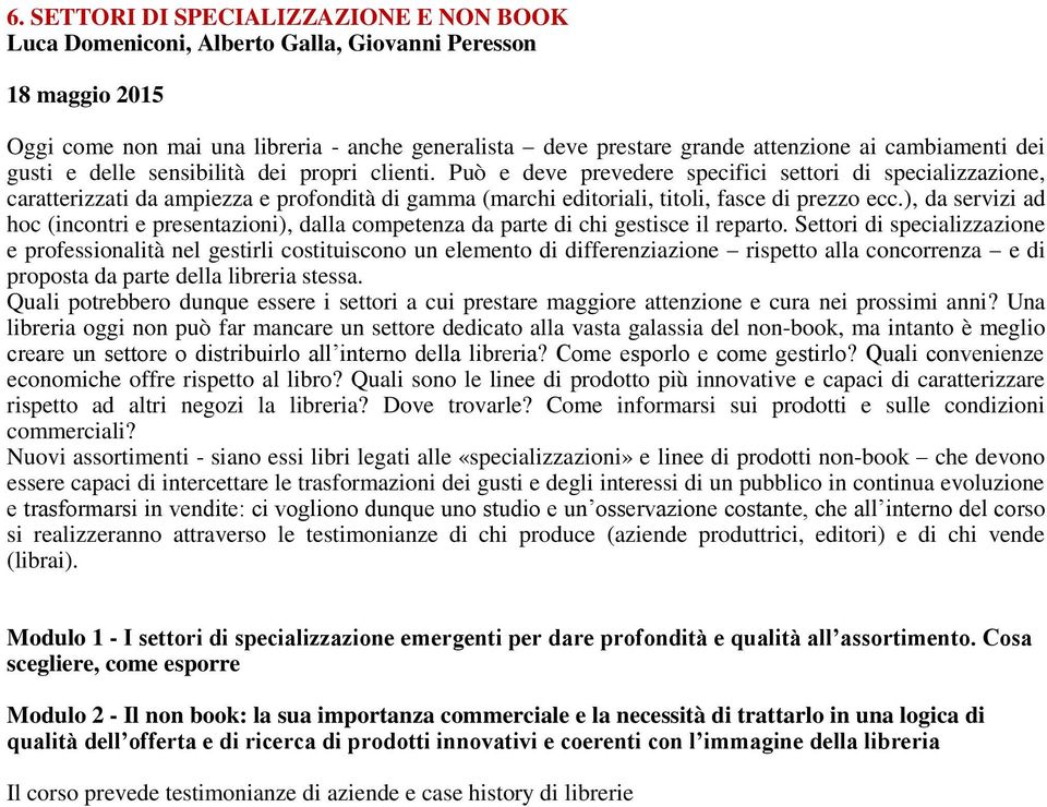 Può e deve prevedere specifici settori di specializzazione, caratterizzati da ampiezza e profondità di gamma (marchi editoriali, titoli, fasce di prezzo ecc.