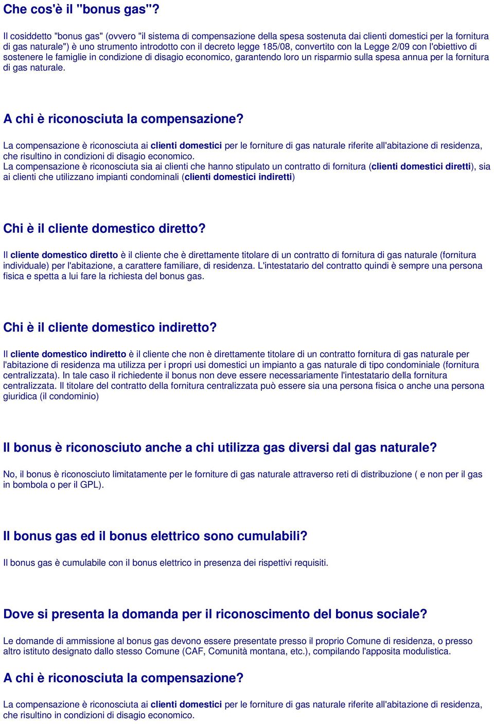 convertito con la Legge 2/09 con l'obiettivo di sostenere le famiglie in condizione di disagio economico, garantendo loro un risparmio sulla spesa annua per la fornitura di gas naturale.