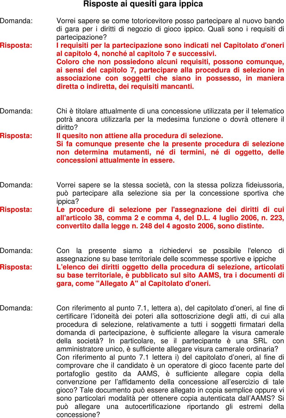 Coloro che non possiedono alcuni requisiti, possono comunque, ai sensi del capitolo 7, partecipare alla procedura di selezione in associazione con soggetti che siano in possesso, in maniera diretta o