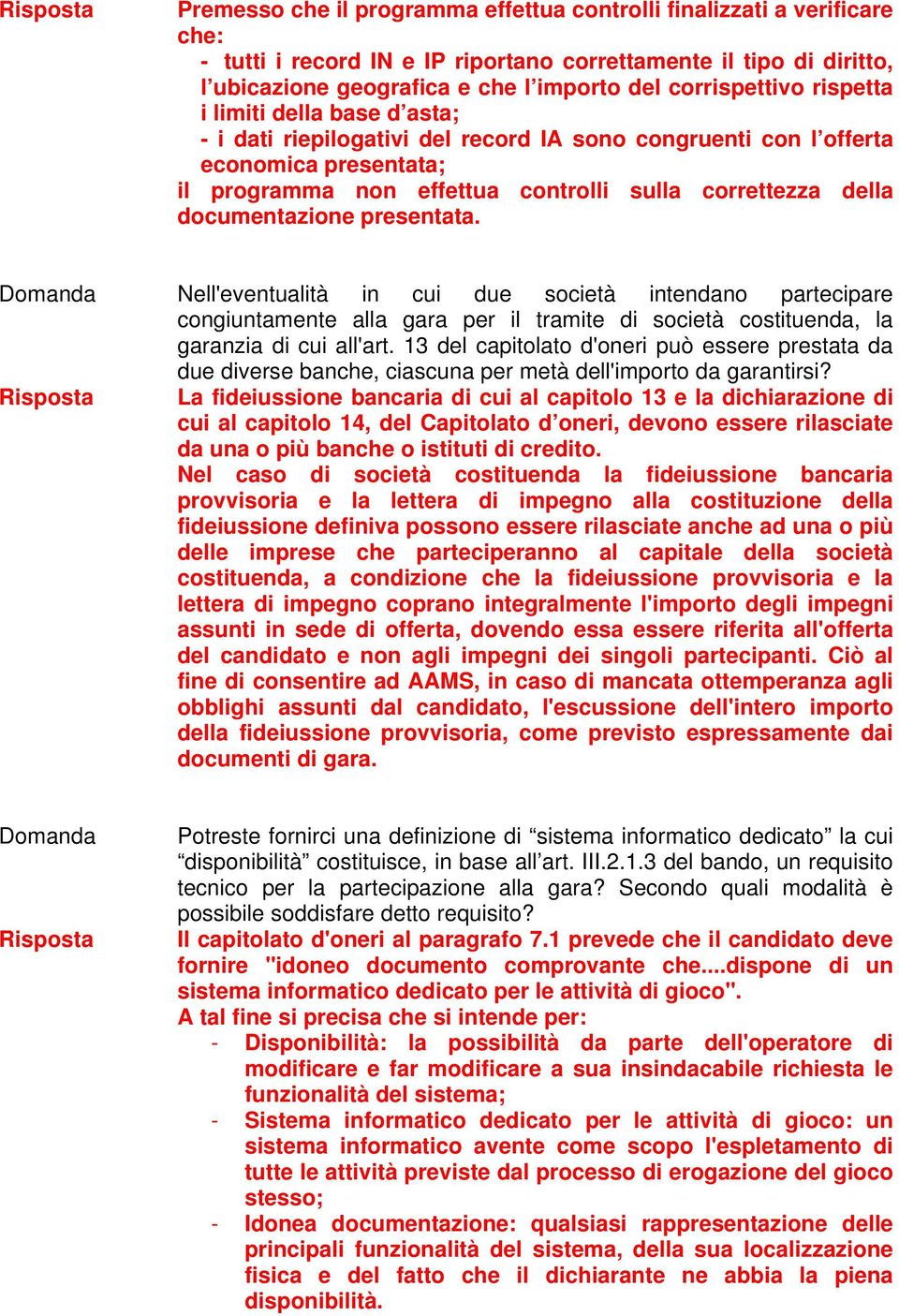 documentazione presentata. Nell'eventualità in cui due società intendano partecipare congiuntamente alla gara per il tramite di società costituenda, la garanzia di cui all'art.