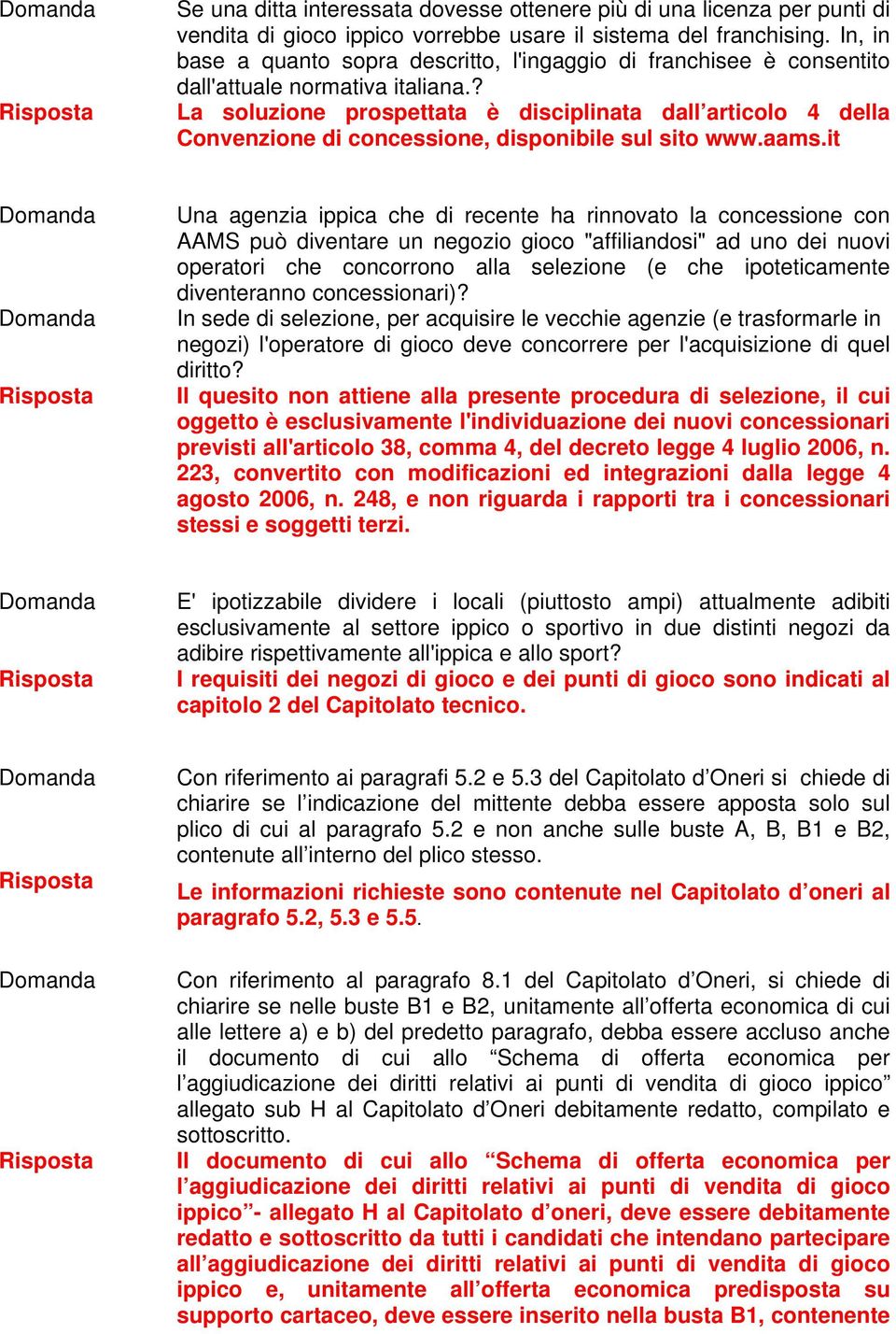 ? La soluzione prospettata è disciplinata dall articolo 4 della Convenzione di concessione, disponibile sul sito www.aams.