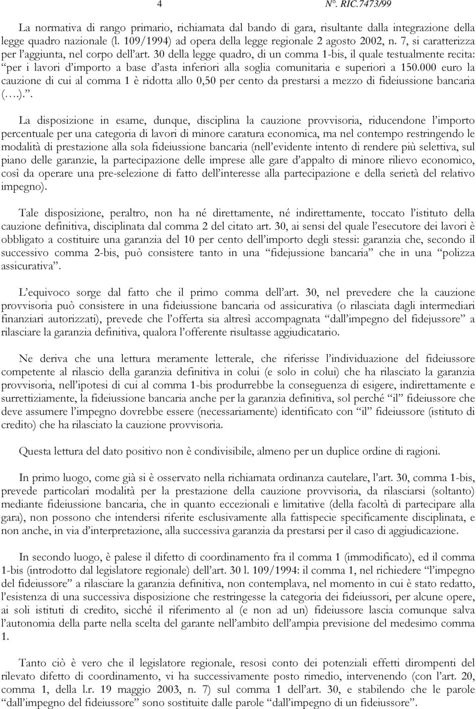 30 della legge quadro, di un comma 1-bis, il quale testualmente recita: per i lavori d importo a base d asta inferiori alla soglia comunitaria e superiori a 150.