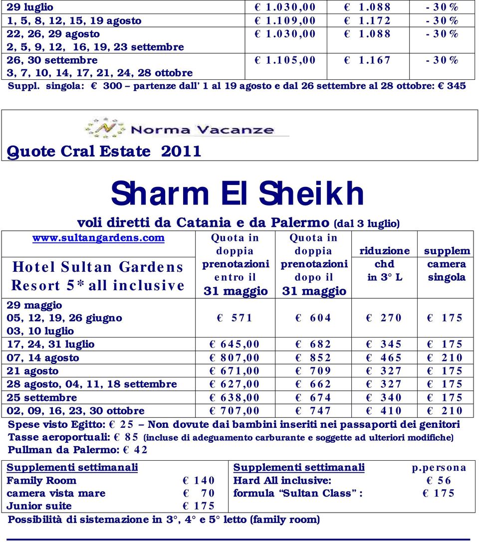 singola: 300 partenze dall 1 al 19 agosto e dal 26 settembre al 28 ottobre: 345 Quote Cral Estate 2011 voli diretti da Catania e da Palermo (dal 3 luglio) www.sultangardens.