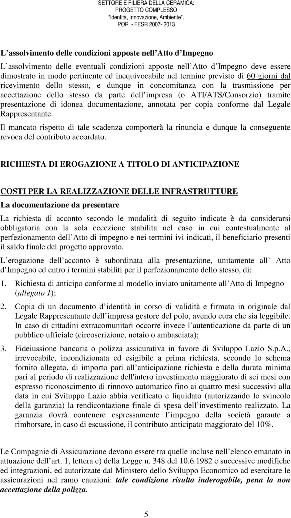 presentazione di idonea documentazione, annotata per copia conforme dal Legale Rappresentante.