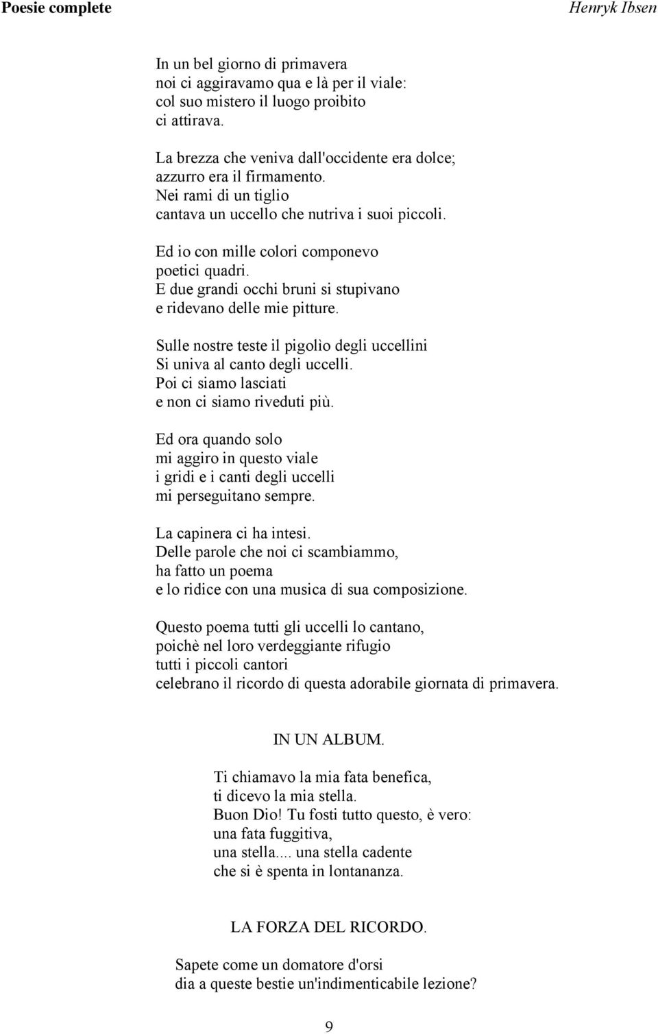 Sulle nostre teste il pigolìo degli uccellini Si univa al canto degli uccelli. Poi ci siamo lasciati e non ci siamo riveduti più.