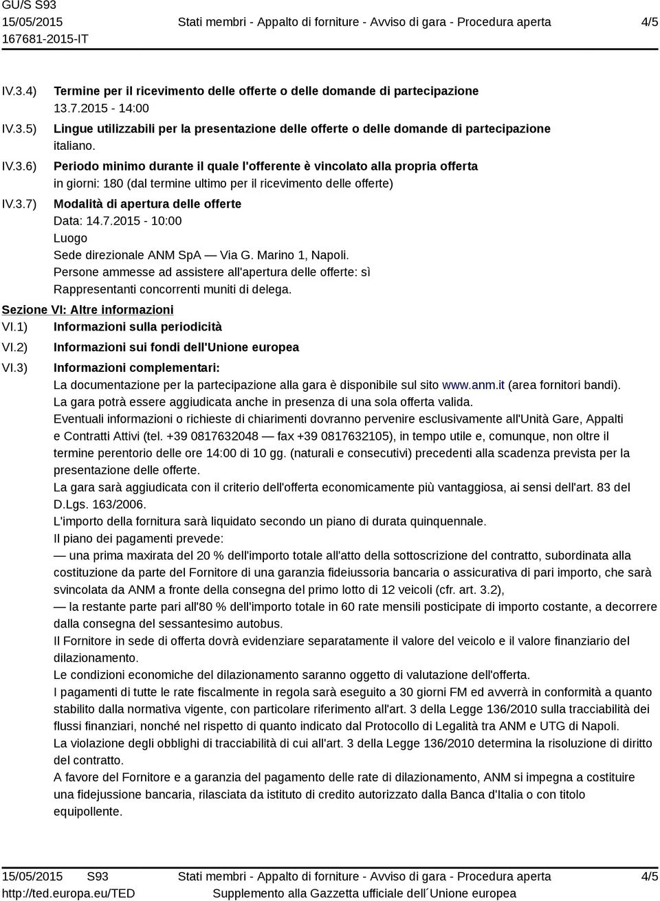 2015-10:00 Luogo Sede direzionale ANM SpA Via G. Marino 1, Napoli. Persone ammesse ad assistere all'apertura delle offerte: sì Rappresentanti concorrenti muniti di delega.