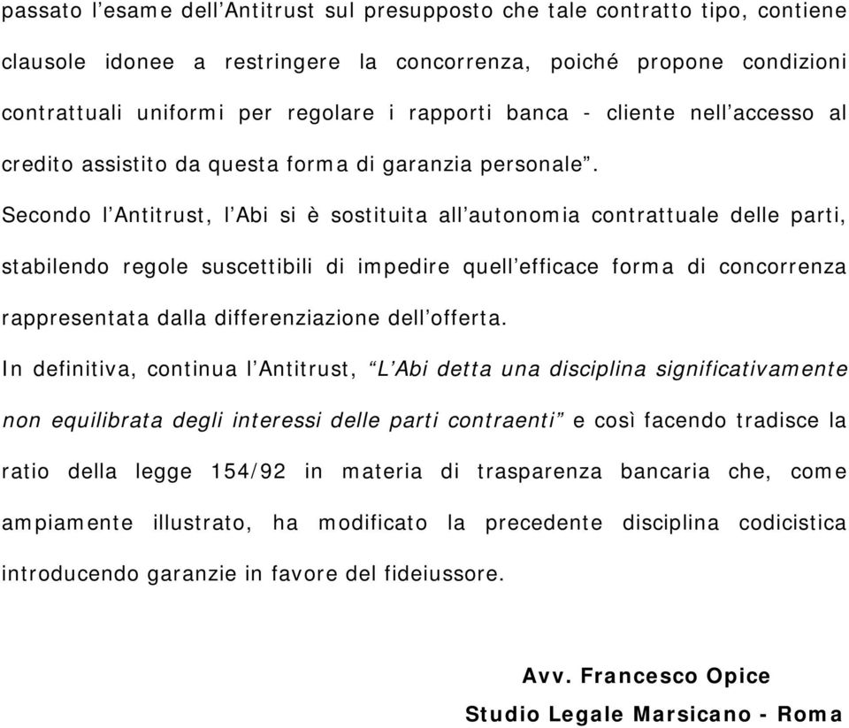 Secondo l Antitrust, l Abi si è sostituita all autonomia contrattuale delle parti, stabilendo regole suscettibili di impedire quell efficace forma di concorrenza rappresentata dalla differenziazione