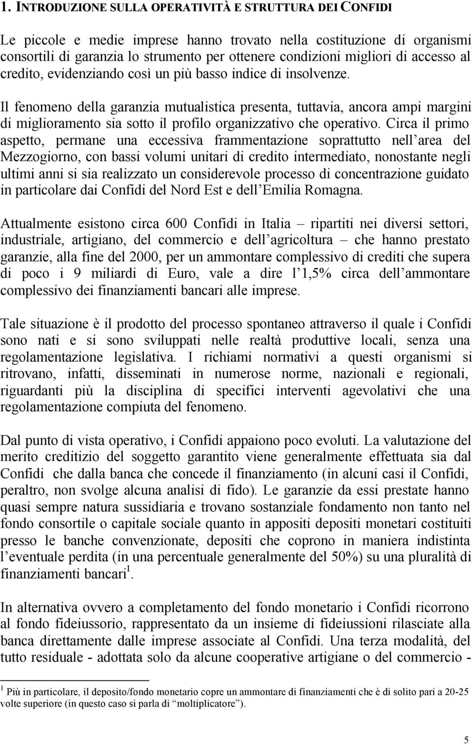 Il fenomeno della garanzia mutualistica presenta, tuttavia, ancora ampi margini di miglioramento sia sotto il profilo organizzativo che operativo.