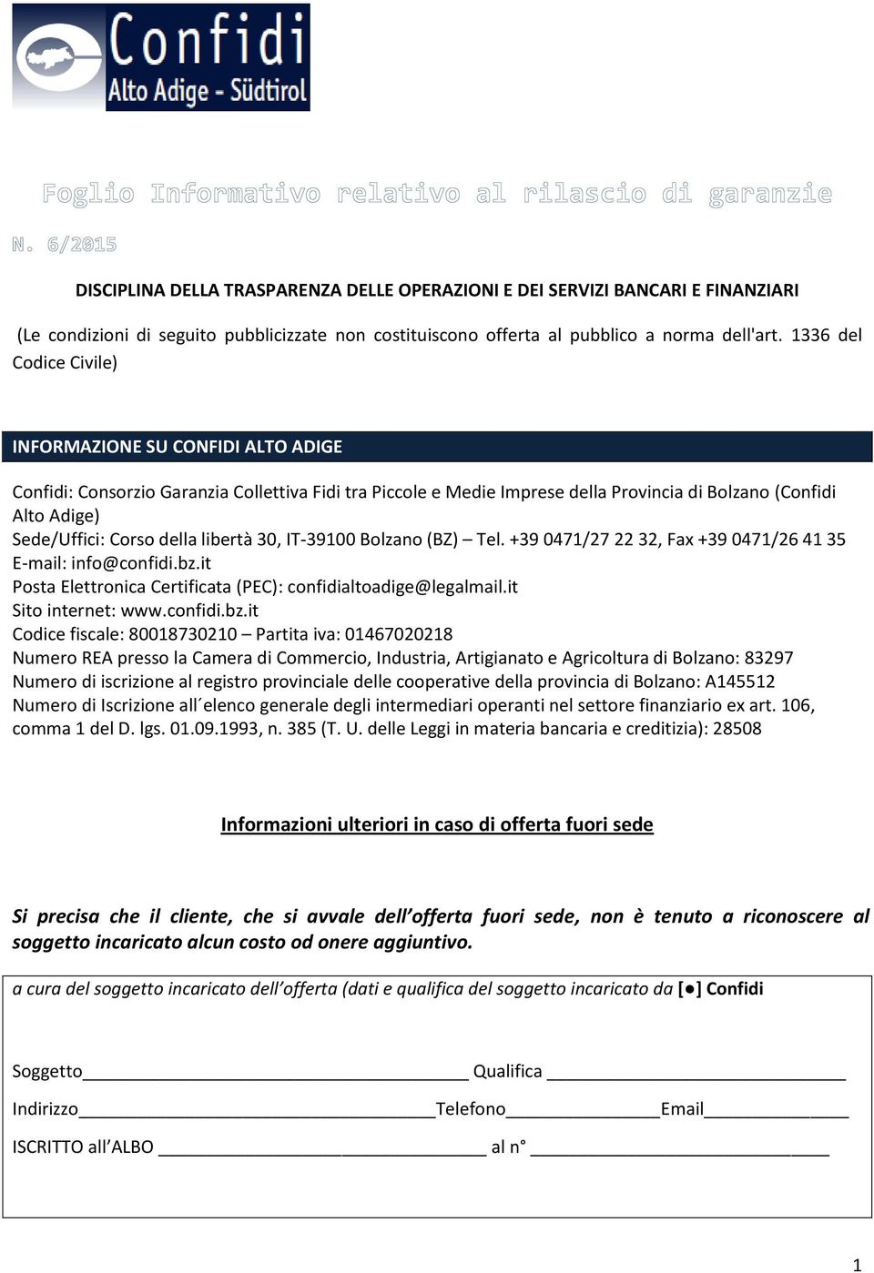 della libertà 30, IT-39100 Bolzano (BZ) Tel. +39 0471/27 22 32, Fax +39 0471/26 41 35 E-mail: info@confidi.bz.it Posta Elettronica Certificata (PEC): confidialtoadige@legalmail.it Sito internet: www.