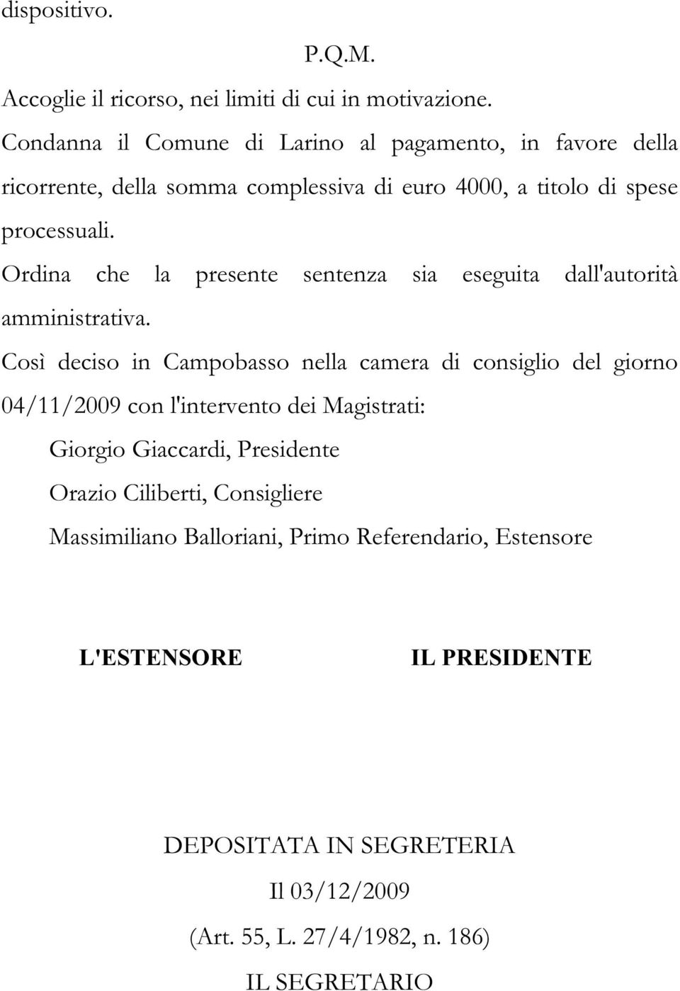 Ordina che la presente sentenza sia eseguita dall'autorità amministrativa.