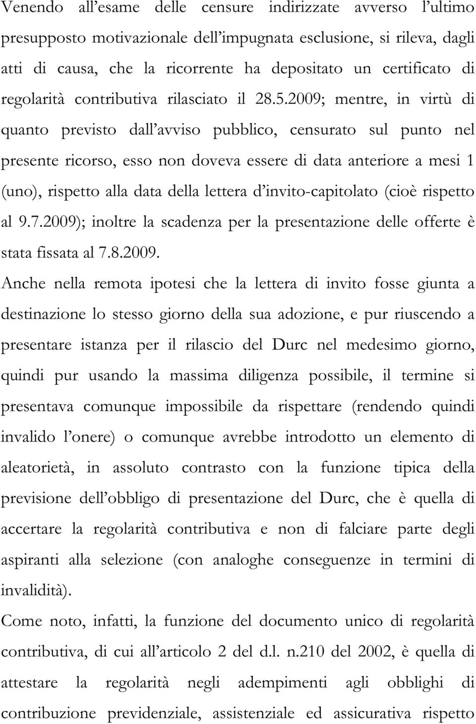 2009; mentre, in virtù di quanto previsto dall avviso pubblico, censurato sul punto nel presente ricorso, esso non doveva essere di data anteriore a mesi 1 (uno), rispetto alla data della lettera d