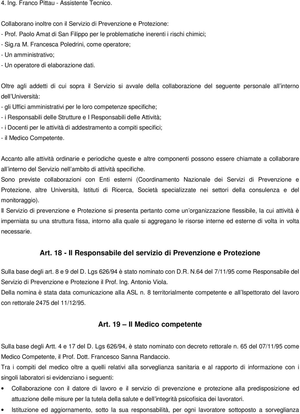 Oltre agli addetti di cui sopra il Servizio si avvale della collaborazione del seguente personale all interno dell Università: - gli Uffici amministrativi per le loro competenze specifiche; - i