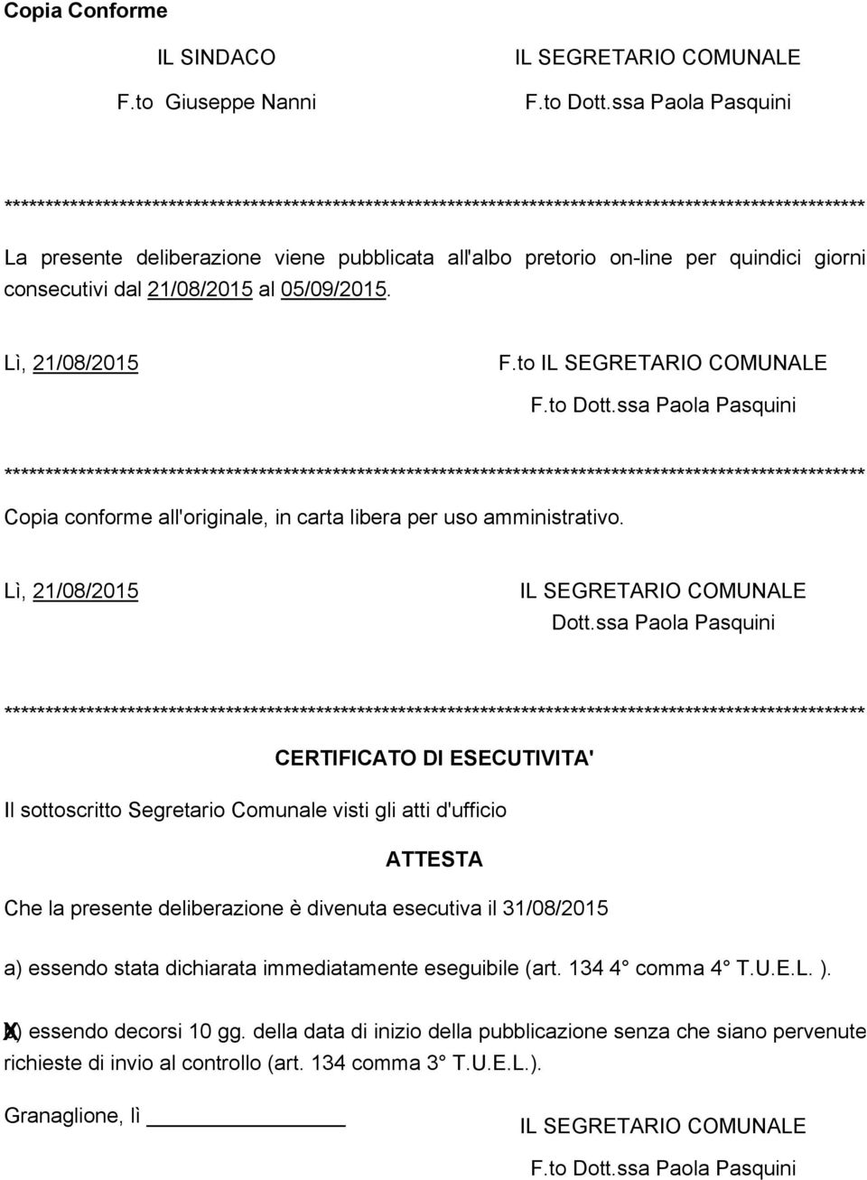 quindici giorni consecutivi dal 21/08/2015 al 05/09/2015. Lì, 21/08/2015 F.to IL SEGRETARIO COMUNALE F.to Dott.