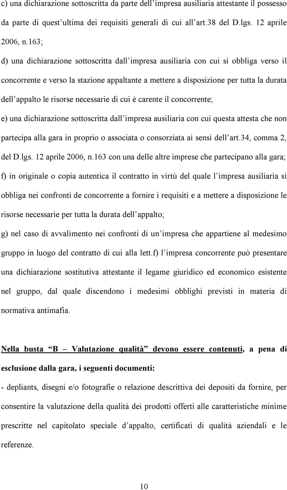 risorse necessarie di cui è carente il concorrente; e) una dichiarazione sottoscritta dall impresa ausiliaria con cui questa attesta che non partecipa alla gara in proprio o associata o consorziata