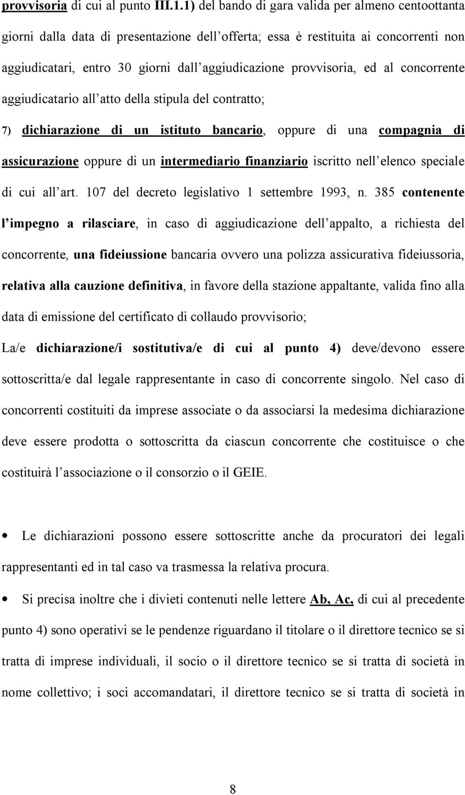 provvisoria, ed al concorrente aggiudicatario all atto della stipula del contratto; 7) dichiarazione di un istituto bancario, oppure di una compagnia di assicurazione oppure di un intermediario