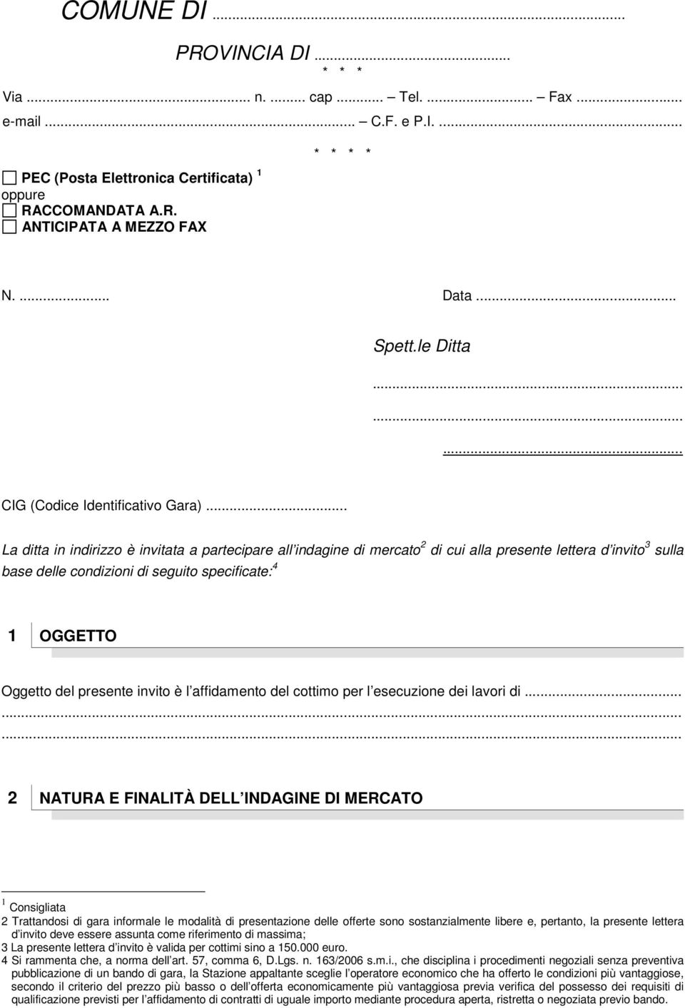 .. La ditta in indirizzo è invitata a partecipare all indagine di mercato 2 di cui alla presente lettera d invito 3 sulla base delle condizioni di seguito specificate: 4 1 OGGETTO Oggetto del