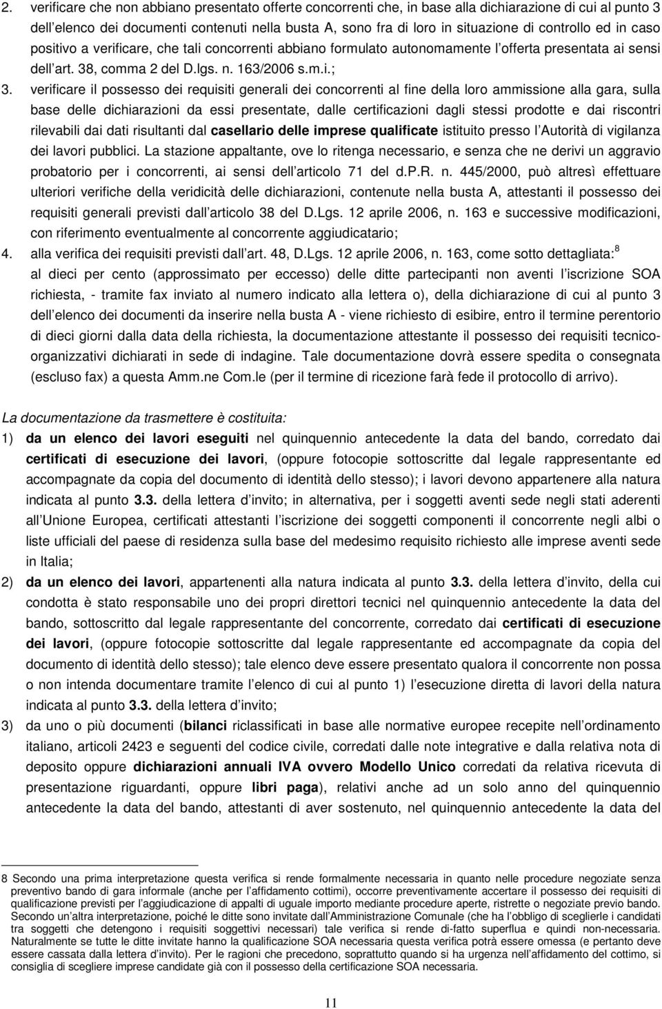 verificare il possesso dei requisiti generali dei concorrenti al fine della loro ammissione alla gara, sulla base delle dichiarazioni da essi presentate, dalle certificazioni dagli stessi prodotte e