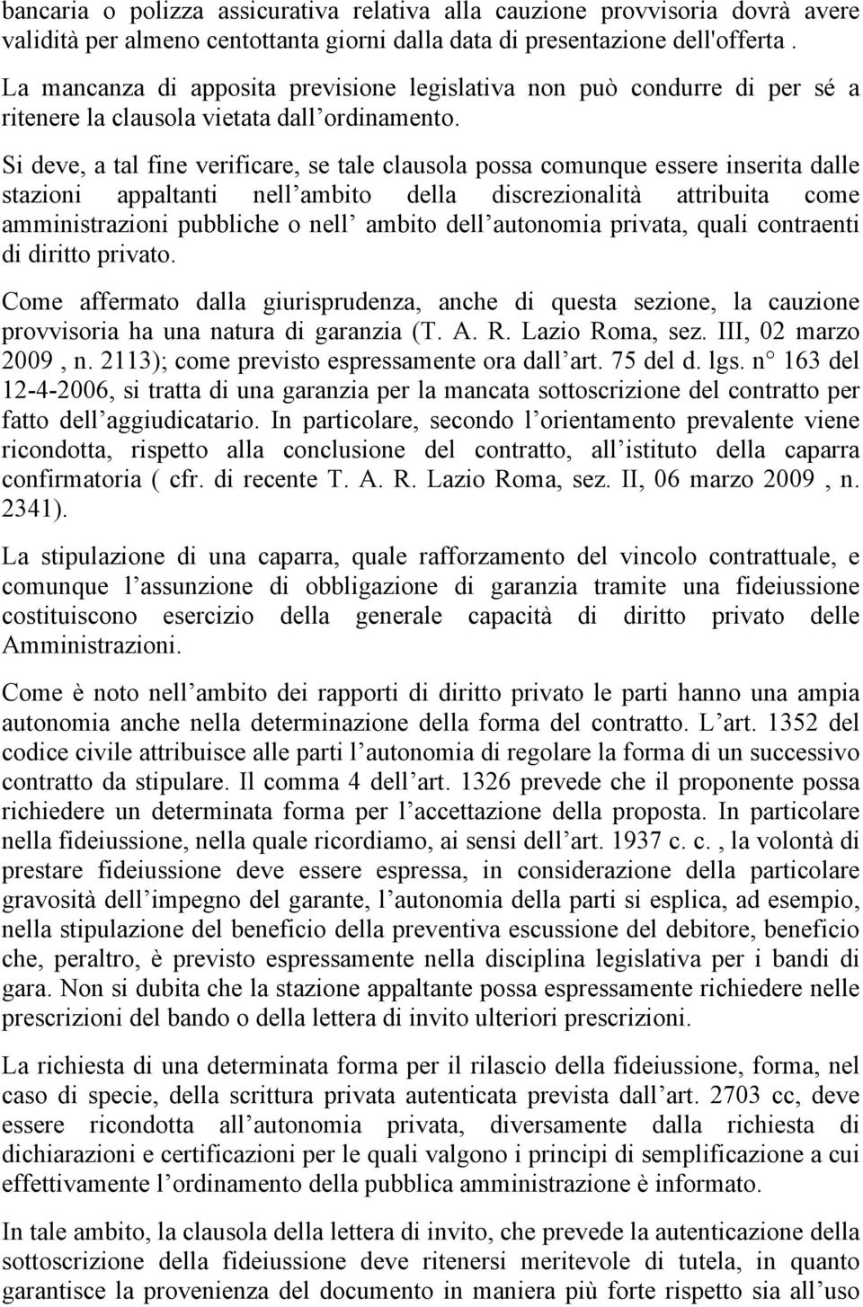 Si deve, a tal fine verificare, se tale clausola possa comunque essere inserita dalle stazioni appaltanti nell ambito della discrezionalità attribuita come amministrazioni pubbliche o nell ambito