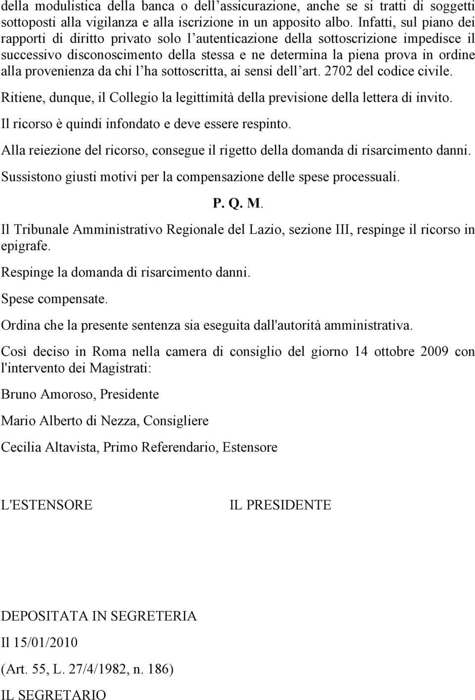 provenienza da chi l ha sottoscritta, ai sensi dell art. 2702 del codice civile. Ritiene, dunque, il Collegio la legittimità della previsione della lettera di invito.