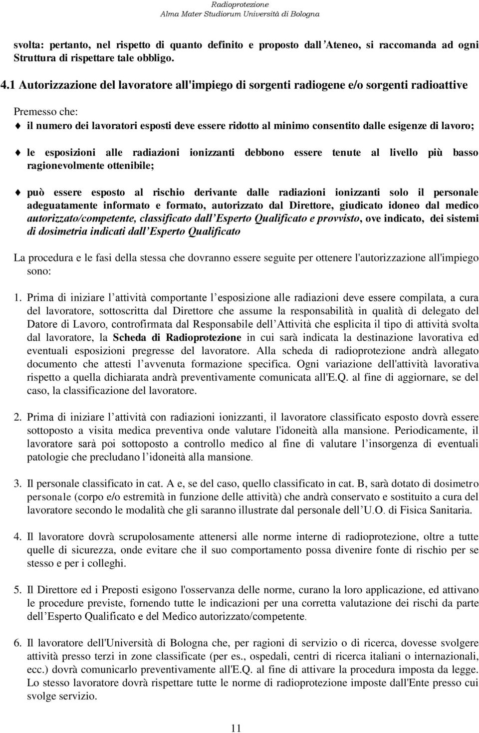 lavoro; le esposizioni alle radiazioni ionizzanti debbono essere tenute al livello più basso ragionevolmente ottenibile; può essere esposto al rischio derivante dalle radiazioni ionizzanti solo il