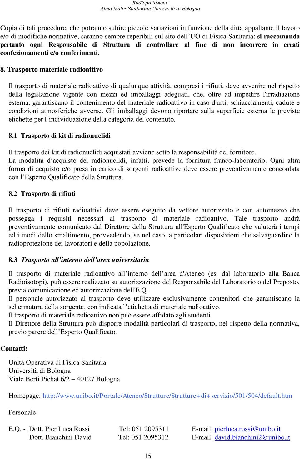 Trasporto materiale radioattivo Il trasporto di materiale radioattivo di qualunque attività, compresi i rifiuti, deve avvenire nel rispetto della legislazione vigente con mezzi ed imballaggi