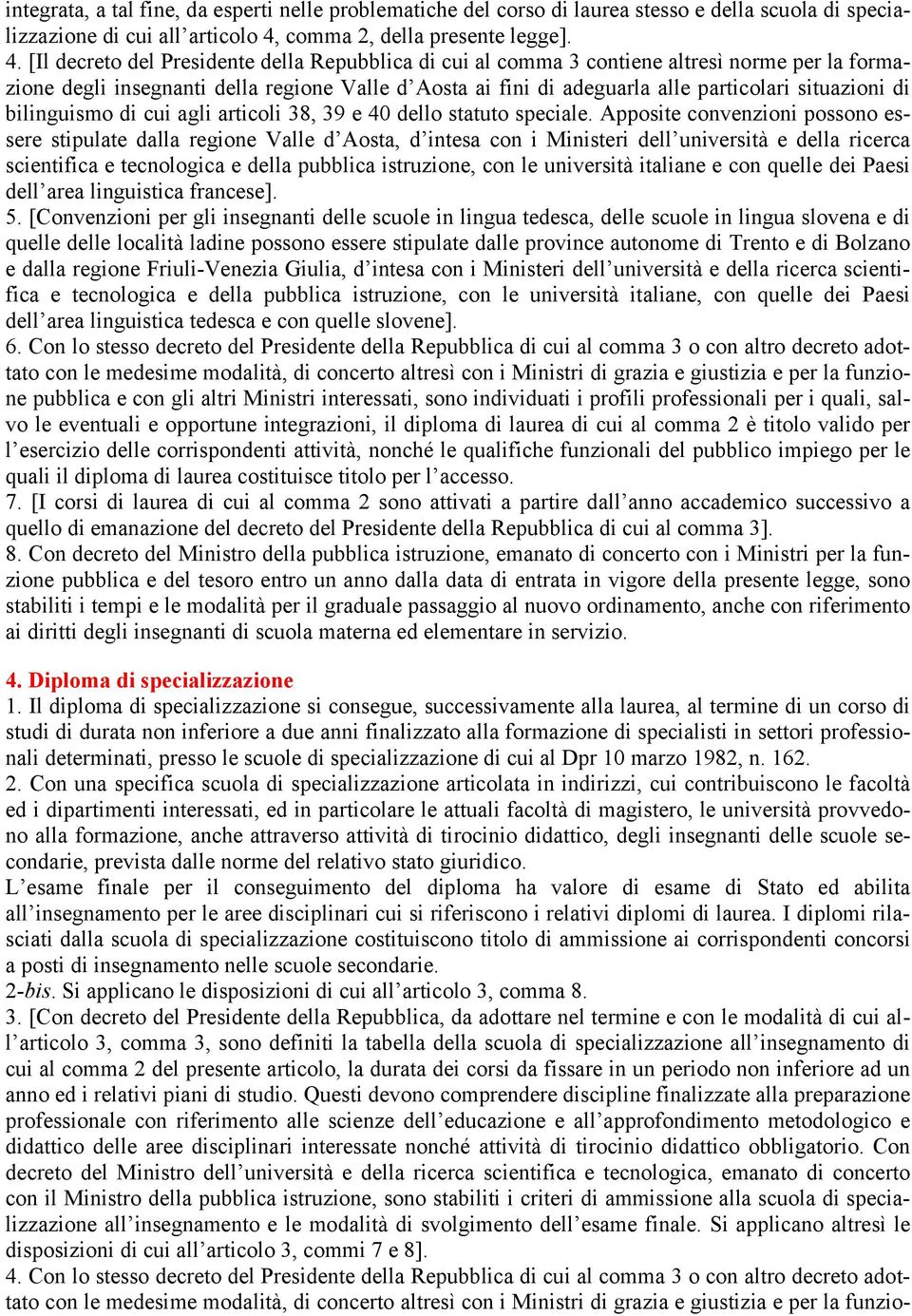 [Il decreto del Presidente della Repubblica di cui al comma 3 contiene altresì norme per la formazione degli insegnanti della regione Valle d Aosta ai fini di adeguarla alle particolari situazioni di