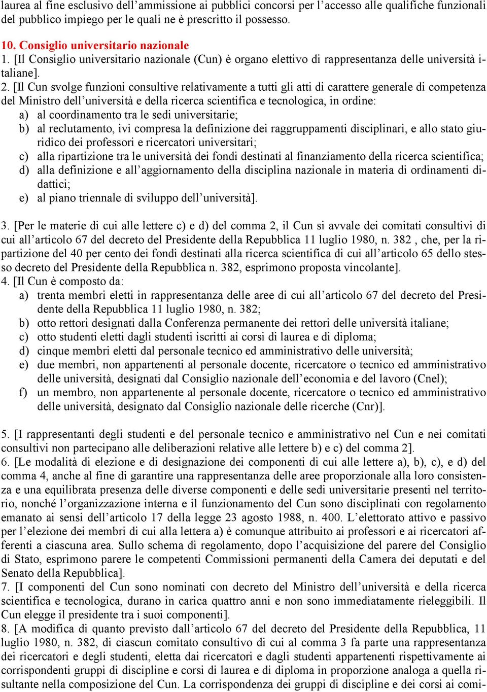 [Il Cun svolge funzioni consultive relativamente a tutti gli atti di carattere generale di competenza del Ministro dell università e della ricerca scientifica e tecnologica, in ordine: a) al