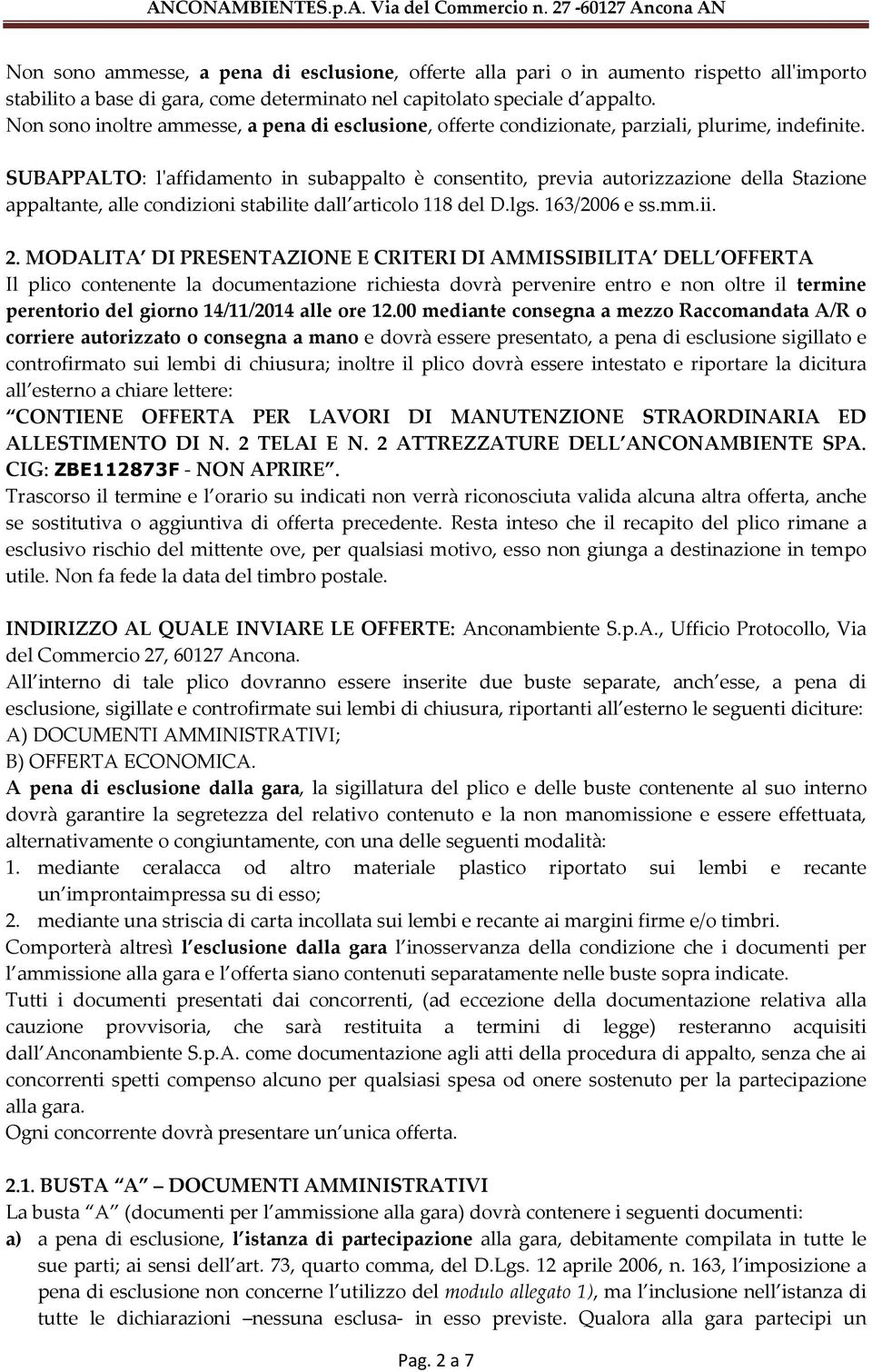 SUBAPPALTO: l'affidamento in subappalto è consentito, previa autorizzazione della Stazione appaltante, alle condizioni stabilite dall articolo 118 del D.lgs. 163/2006 e ss.mm.ii. 2.