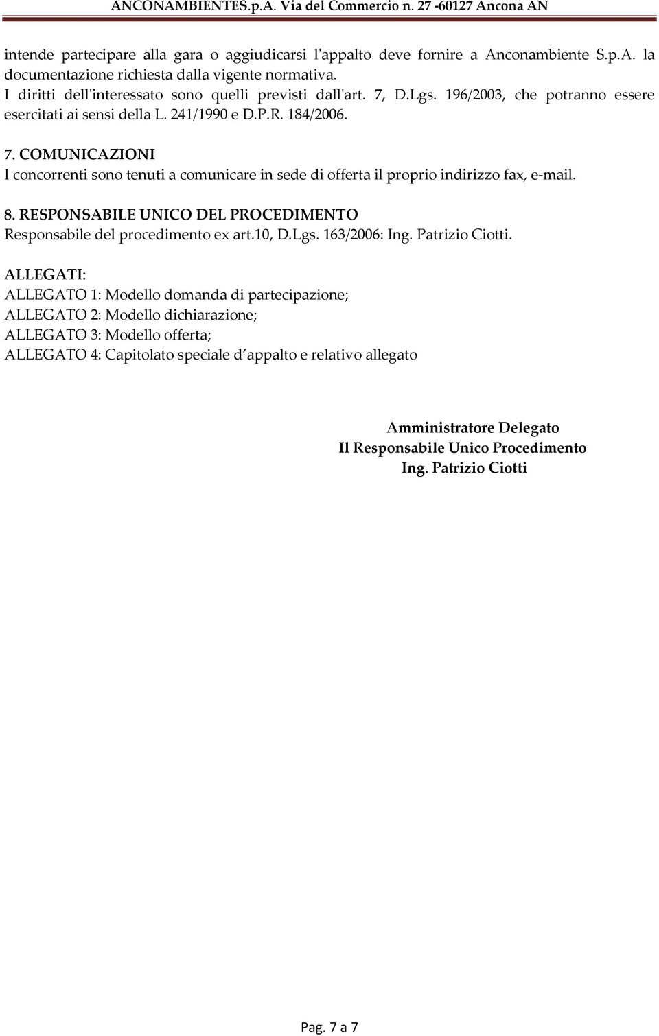 8. RESPONSABILE UNICO DEL PROCEDIMENTO Responsabile del procedimento ex art.10, D.Lgs. 163/2006: Ing. Patrizio Ciotti.