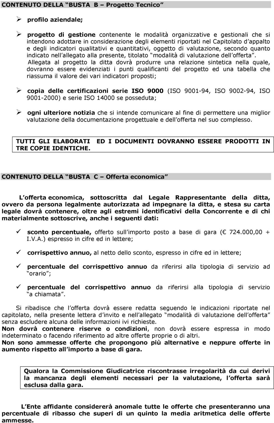 Allegata al progetto la ditta dovrà produrre una relazione sintetica nella quale, dovranno essere evidenziati i punti qualificanti del progetto ed una tabella che riassuma il valore dei vari