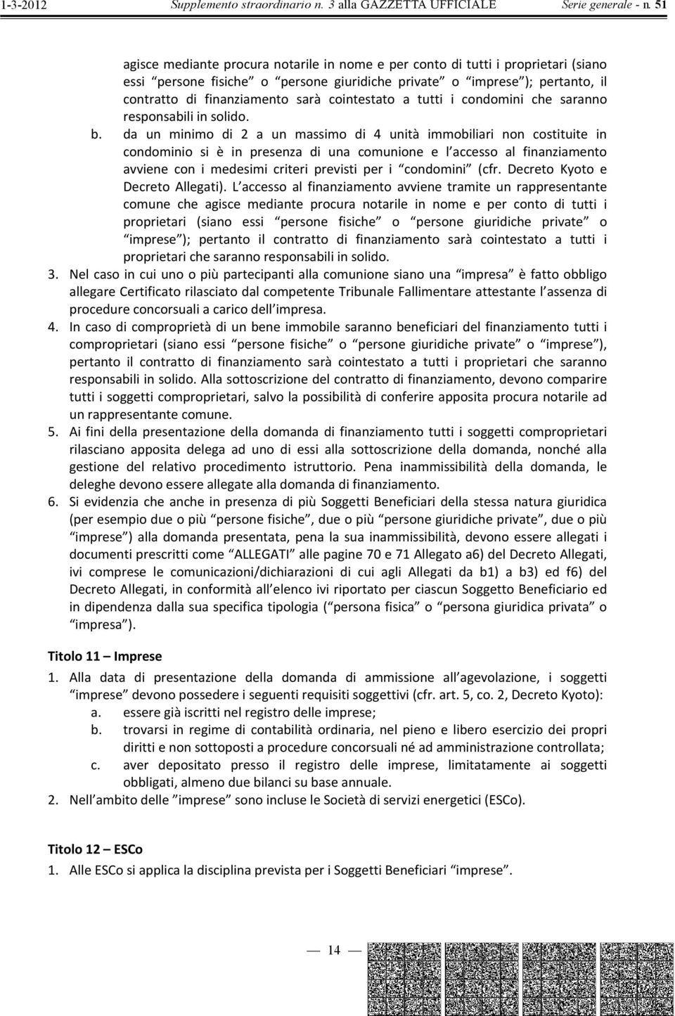 da un minimo di 2 a un massimo di 4 unità immobiliari non costituite in condominio si è in presenza di una comunione e l accesso al finanziamento avviene con i medesimi criteri previsti per i