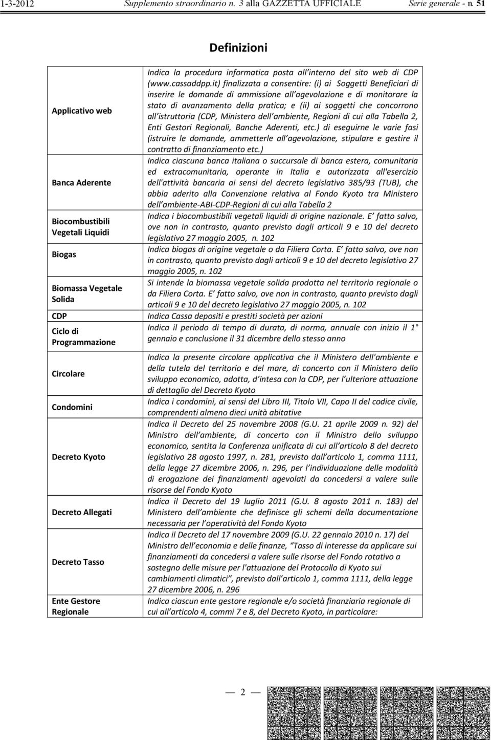 it)finalizzataaconsentire:(i)aisoggettibeneficiaridi inserire le domande di ammissione all agevolazione e di monitorare la stato di avanzamento della pratica; e (ii) ai soggetti che concorrono all