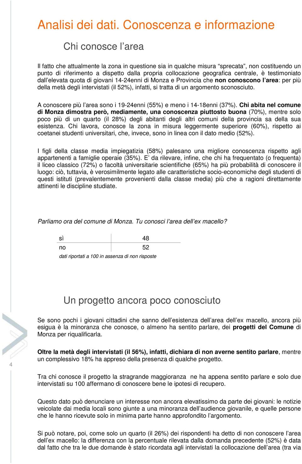 collocazione geografica centrale, è testimoniato dall elevata quota di giovani 14-24enni di Monza e Provincia che non conoscono l area: per più della metà degli intervistati (il 52%), infatti, si