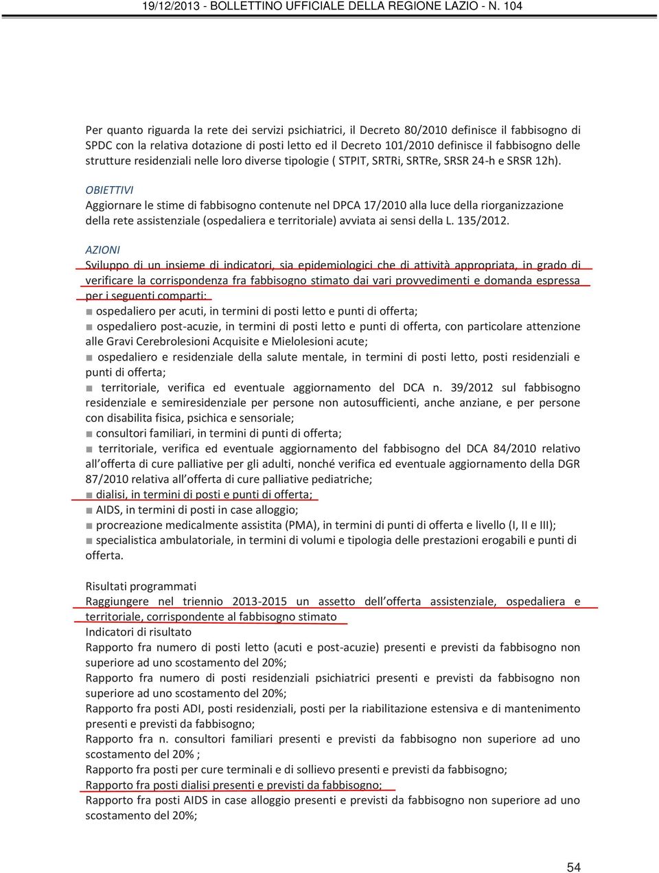 OBIETTIVI Aggiornare le stime di fabbisogno contenute nel DPCA 17/2010 alla luce della riorganizzazione della rete assistenziale (ospedaliera e territoriale) avviata ai sensi della L. 135/2012.