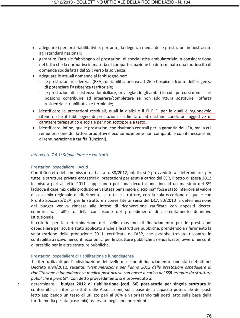 per: - le prestazioni residenziali (RSA), di riabilitazione ex art 26 e hospice a fronte dell esigenza di potenziare l assistenza territoriale; - le prestazioni di assistenza domiciliare,