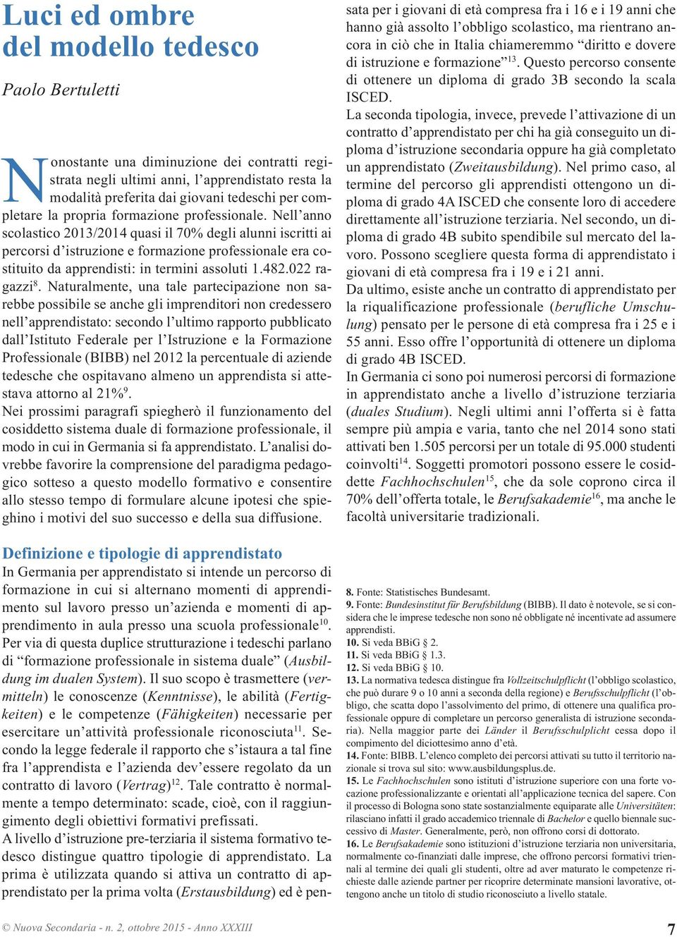 nell anno scolastico 2013/2014 quasi il 70% degli alunni iscritti ai percorsi d istruzione e formazione professionale era costituito da apprendisti: in termini assoluti 1.482.022 ragazzi 8.