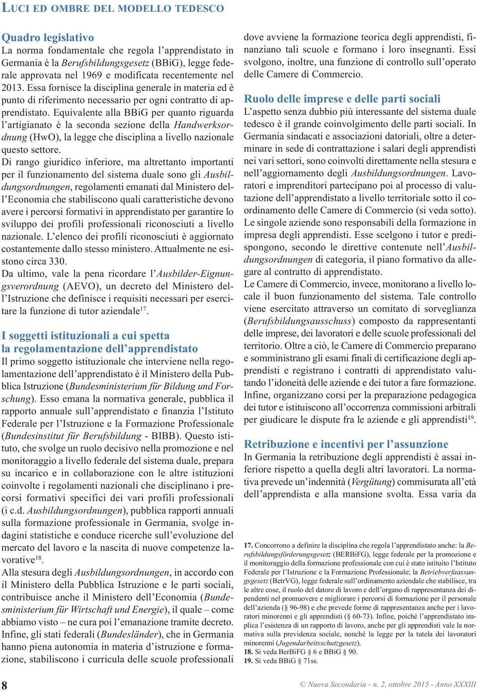 Equivalente alla BBiG per quanto riguarda l artigianato è la seconda sezione della Handwerksordnung (hwo), la legge che disciplina a livello nazionale questo settore.