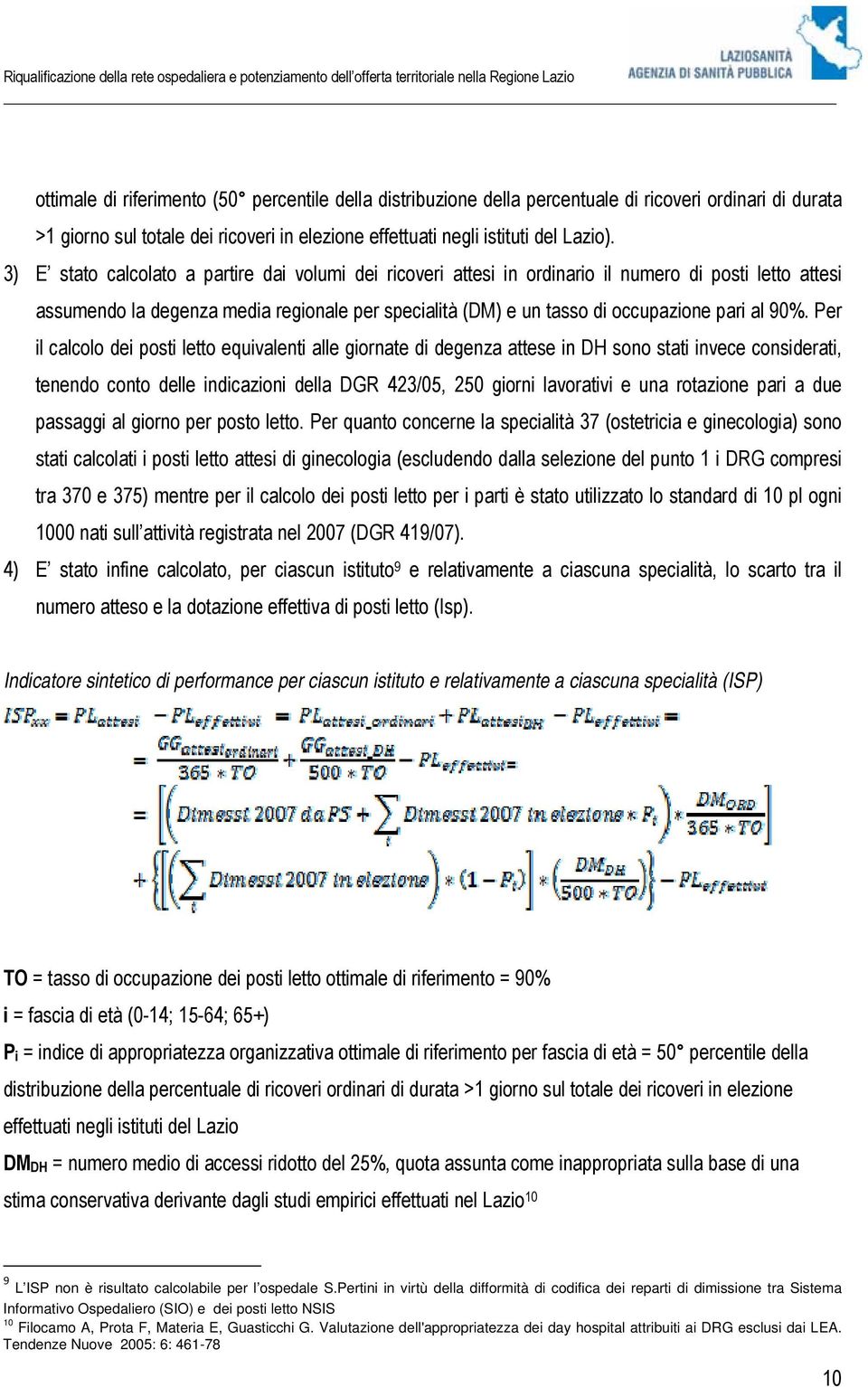 9%. Per il calcolo dei posti letto equivalenti alle giornate di degenza attese in DH sono stati invece considerati, tenendo conto delle indicazioni della DGR 423/5, 25 giorni lavorativi e una