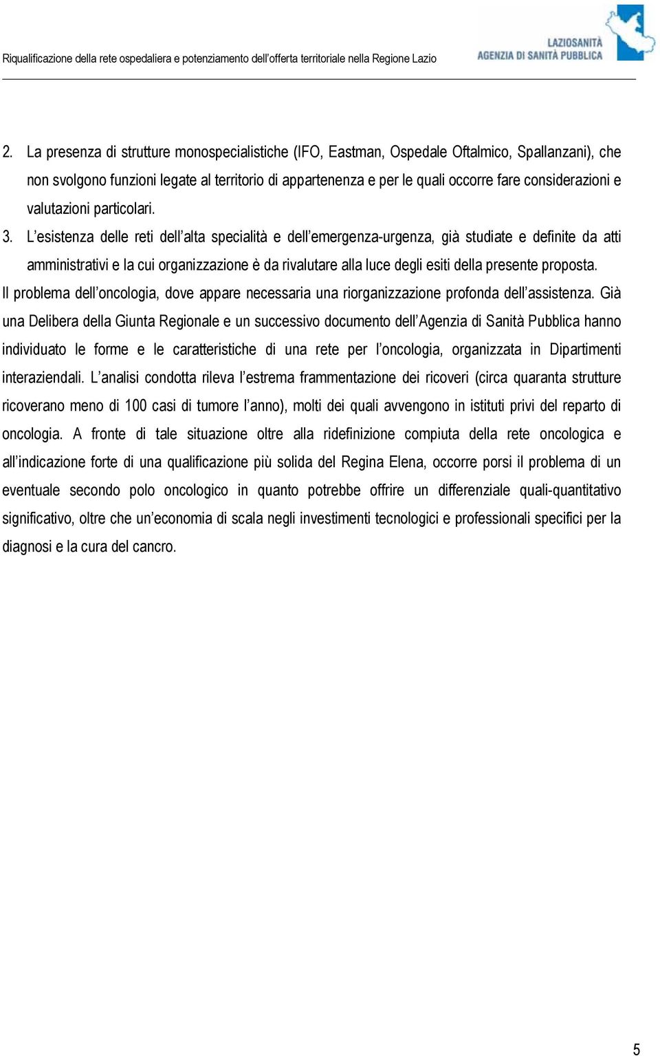 L esistenza delle reti dell alta specialità e dell emergenza-urgenza, già studiate e definite da atti amministrativi e la cui organizzazione è da rivalutare alla luce degli esiti della presente