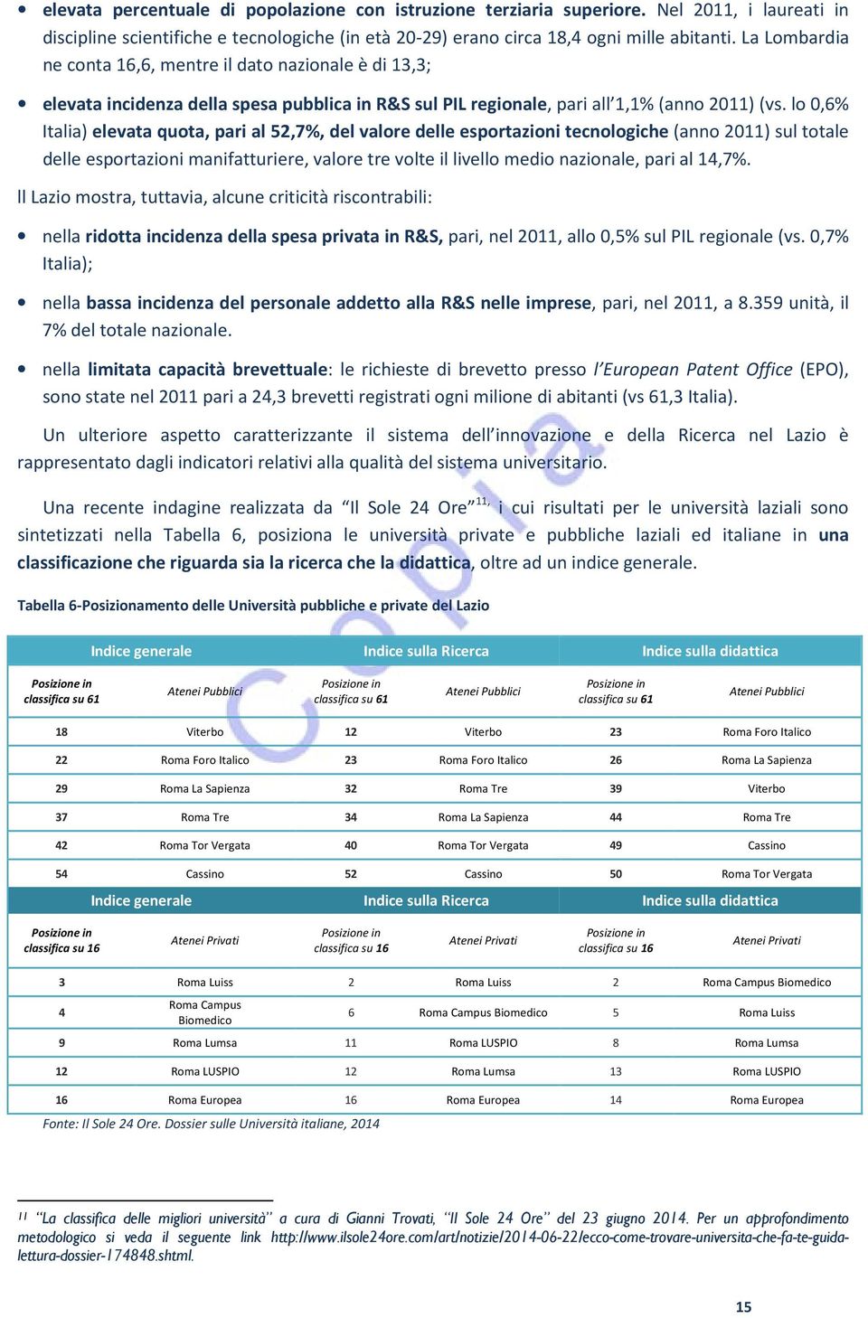 lo 0,6% Italia) elevata quota, pari al 52,7%, del valore delle esportazioni tecnologiche (anno 2011) sul totale delle esportazioni manifatturiere, valore tre volte il livello medio nazionale, pari al