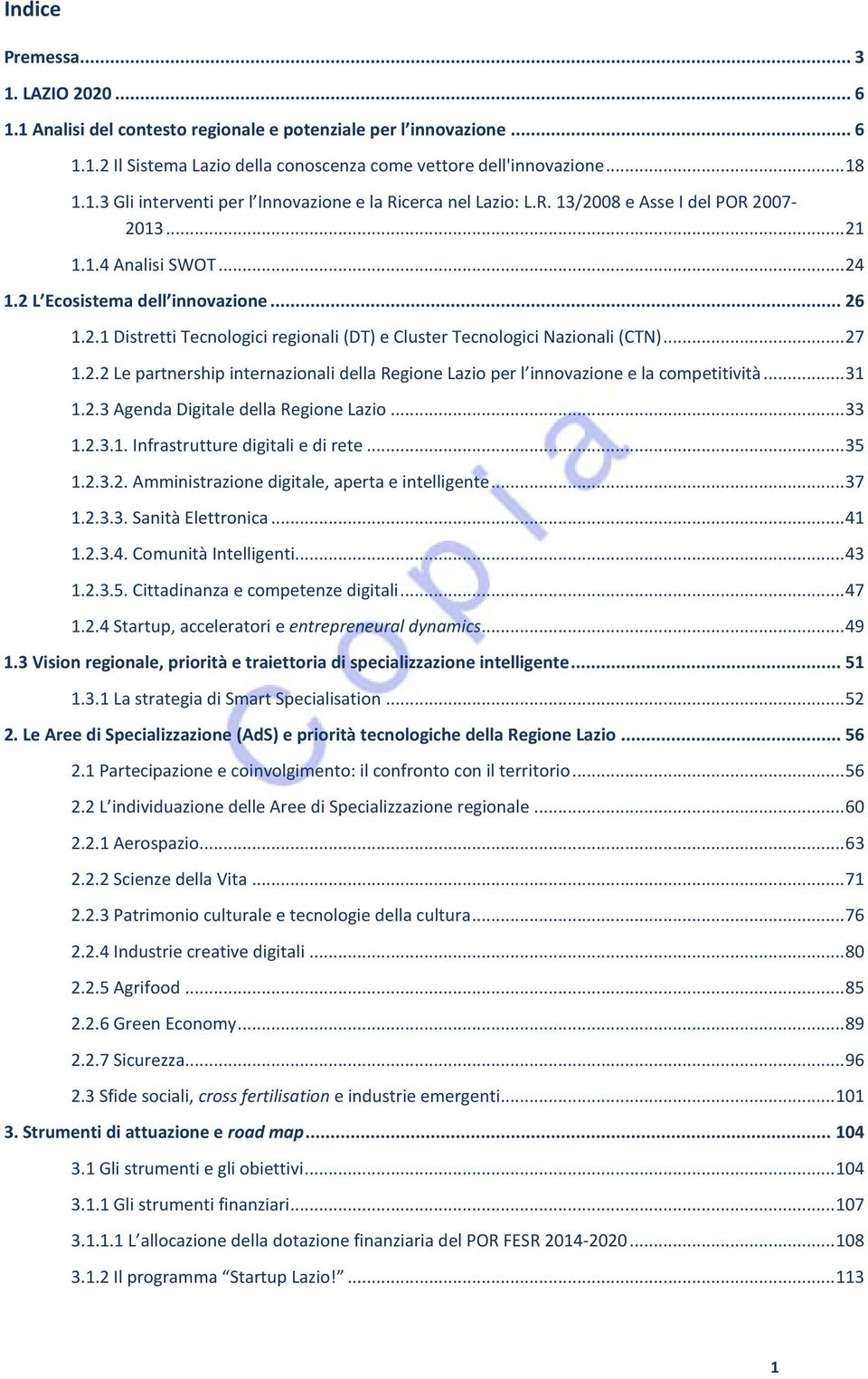 .. 31 1.2.3 Agenda Digitale della Regione Lazio... 33 1.2.3.1. Infrastrutture digitali e di rete... 35 1.2.3.2. Amministrazione digitale, aperta e intelligente... 37 1.2.3.3. Sanità Elettronica... 41 1.