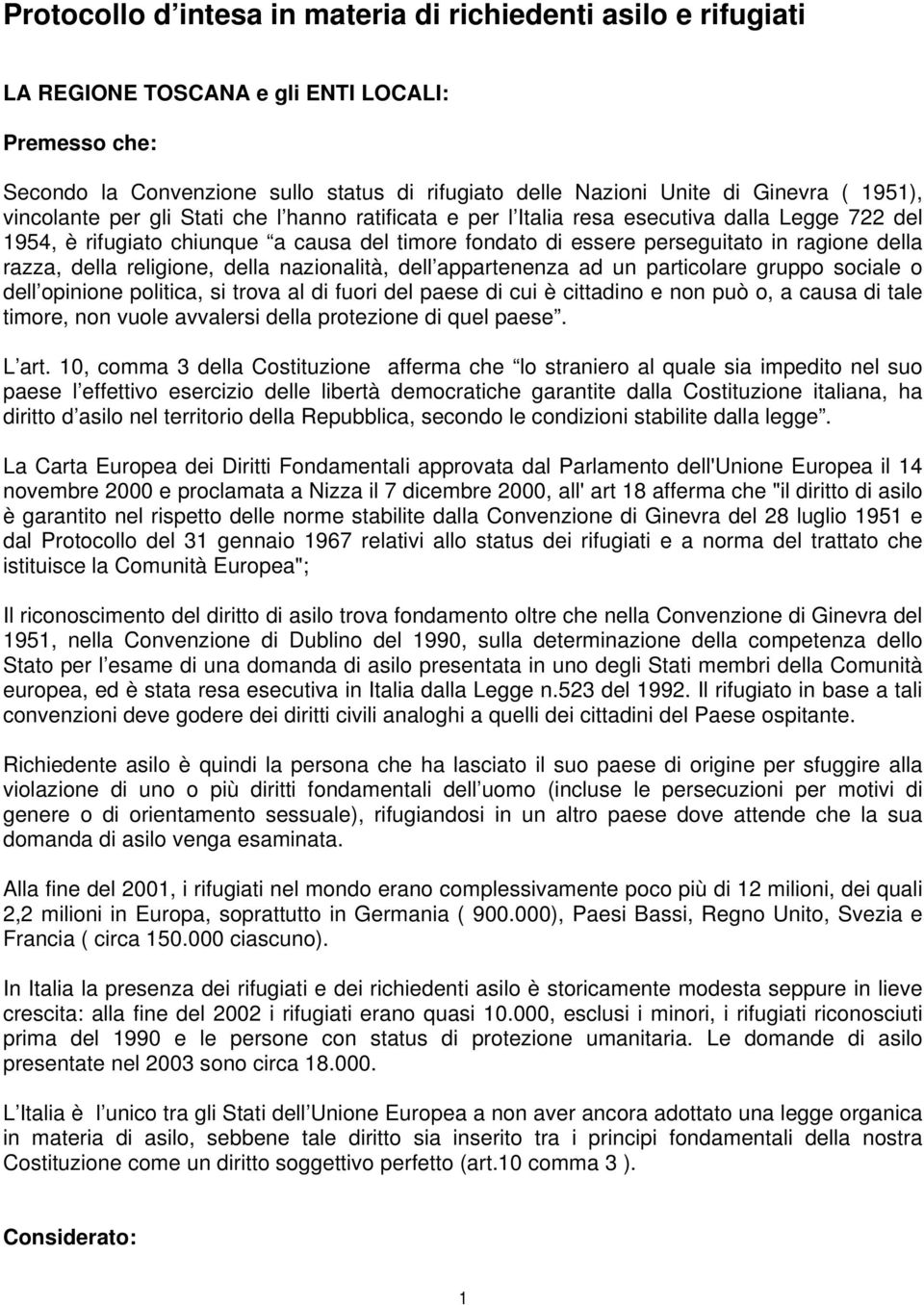 razza, della religione, della nazionalità, dell appartenenza ad un particolare gruppo sociale o dell opinione politica, si trova al di fuori del paese di cui è cittadino e non può o, a causa di tale