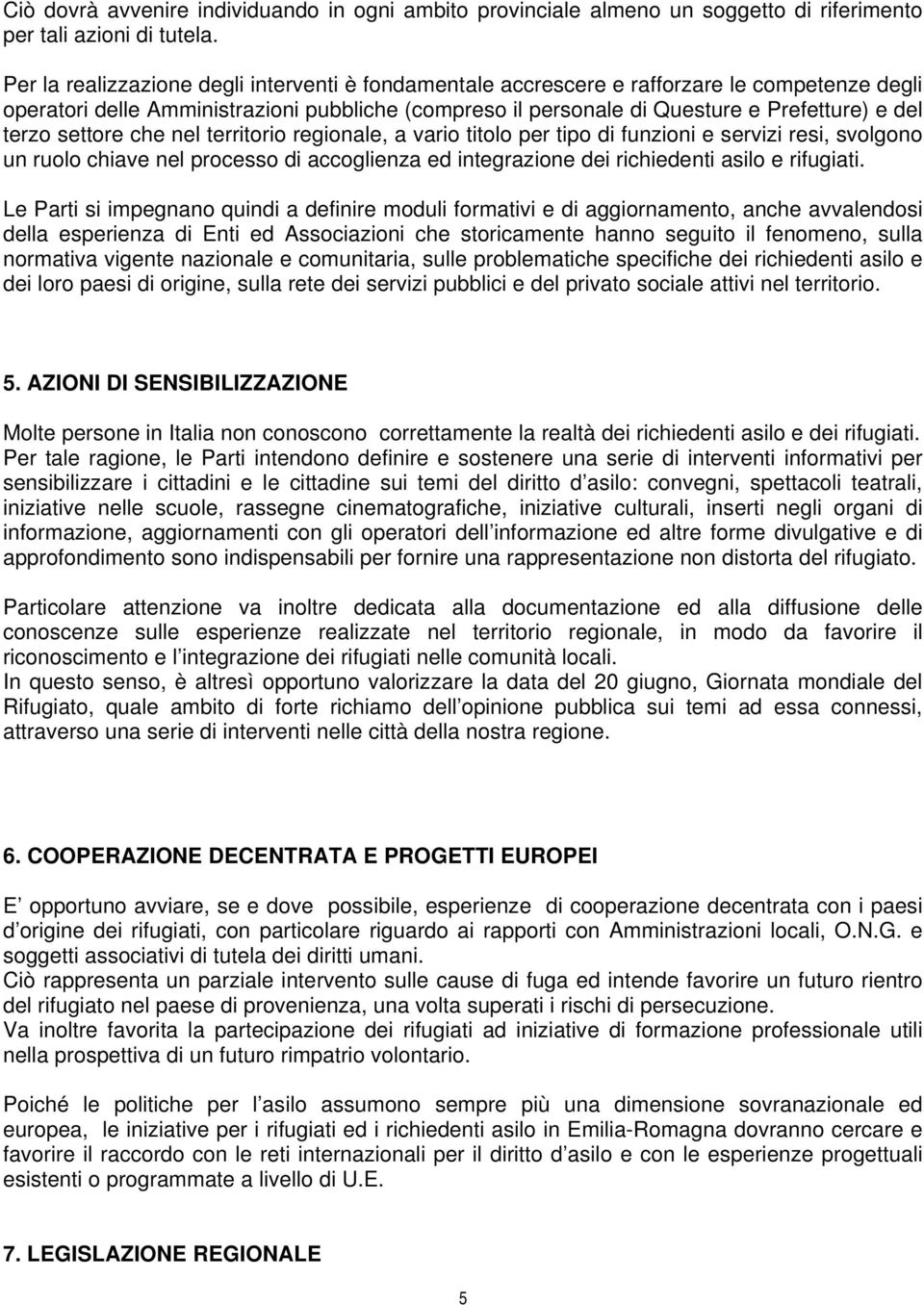 settore che nel territorio regionale, a vario titolo per tipo di funzioni e servizi resi, svolgono un ruolo chiave nel processo di accoglienza ed integrazione dei richiedenti asilo e rifugiati.