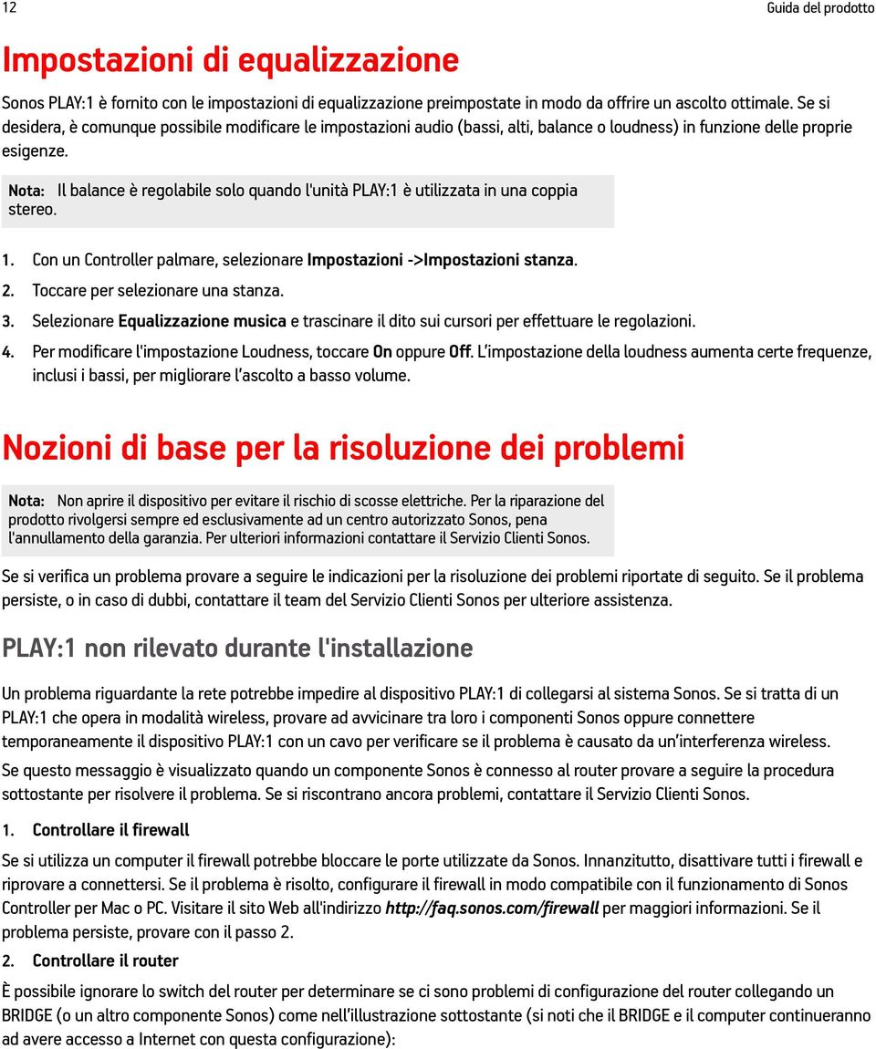 Nota: Il balance è regolabile solo quando l'unità PLAY:1 è utilizzata in una coppia stereo. 1. Con un Controller palmare, selezionare Impostazioni ->Impostazioni stanza. 2.