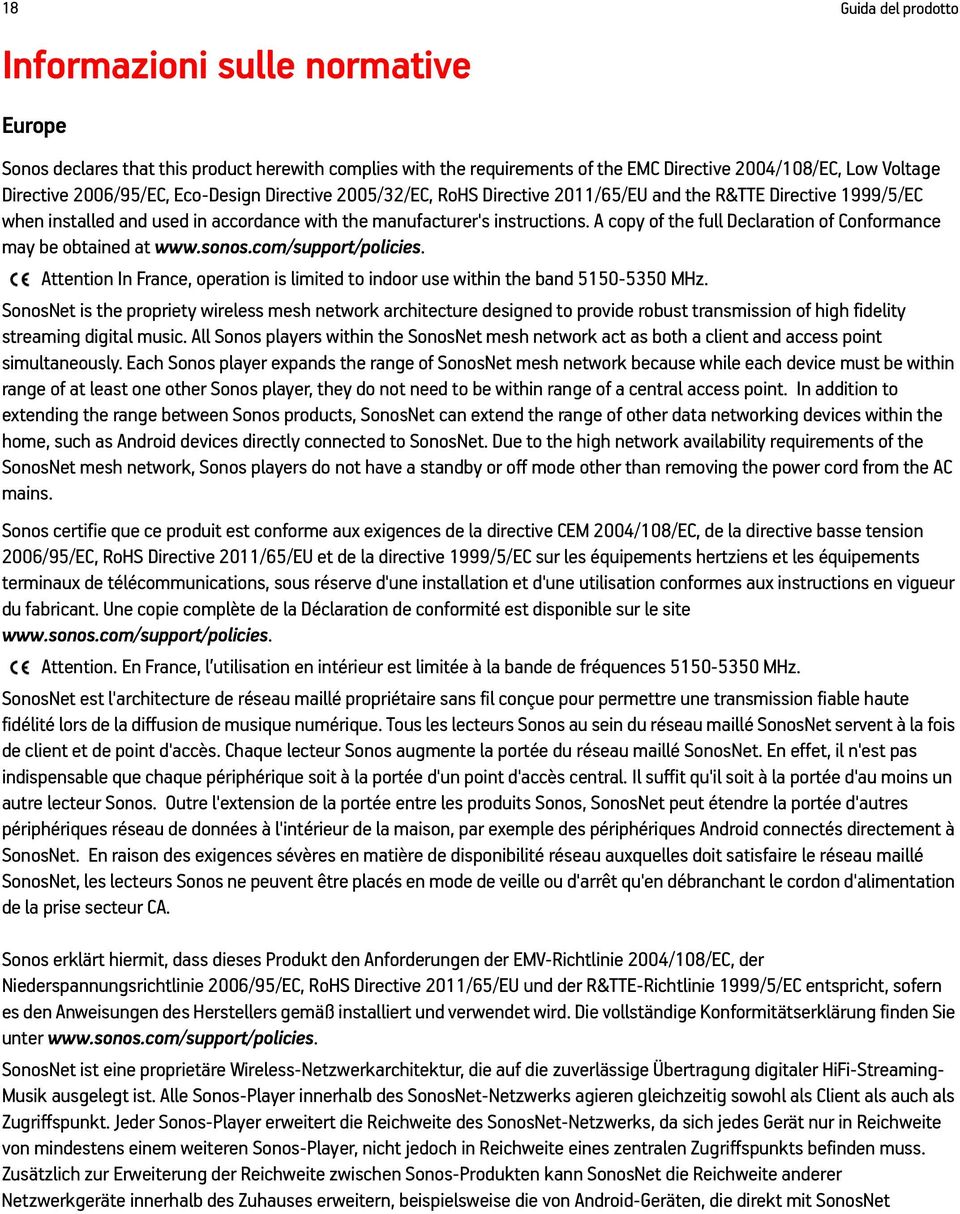 A copy of the full Declaration of Conformance may be obtained at www.sonos.com/support/policies. Attention In France, operation is limited to indoor use within the band 5150-5350 MHz.