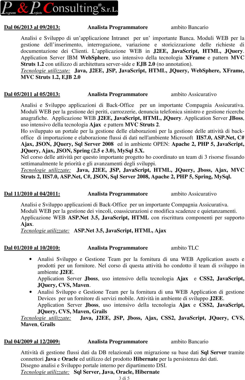 Application Server IBM WebSphere, uso intensivo della tecnologia XFrame e pattern MVC Struts 1.2 con utilizzo di architettura server-side e EJB 2.0 (no annotation).