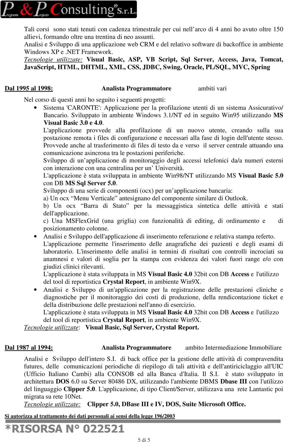 Tecnologie utilizzate: Visual Basic, ASP, VB Script, Sql Server, Access, Java, Tomcat, JavaScript, HTML, DHTML, XML, CSS, JDBC, Swing, Oracle, PL/SQL, MVC, Spring Dal 1995 al 1998: Analista